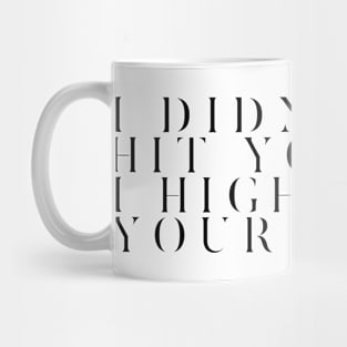 I Didn't Hit You. I High Fived Your Face. Mug